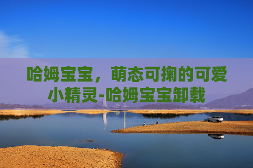 哈姆宝宝,萌态可掬的可爱小精灵-哈姆宝宝卸载 哈姆宝宝,萌态可掬的可爱小精灵-哈姆宝宝卸载