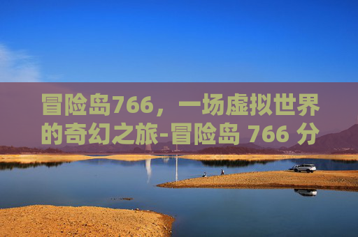 冒险岛766，一场虚拟世界的奇幻之旅-冒险岛 766 分区