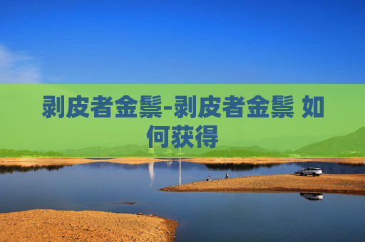剥皮者金鬃-剥皮者金鬃 如何获得 剥皮者金鬃-剥皮者金鬃 如何获得