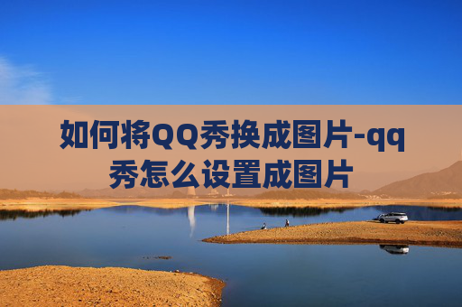 如何将QQ秀换成图片-qq秀怎么设置成图片