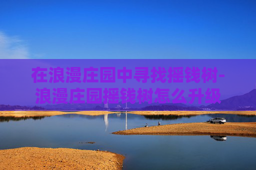 在浪漫庄园中寻找摇钱树-浪漫庄园摇钱树怎么升级