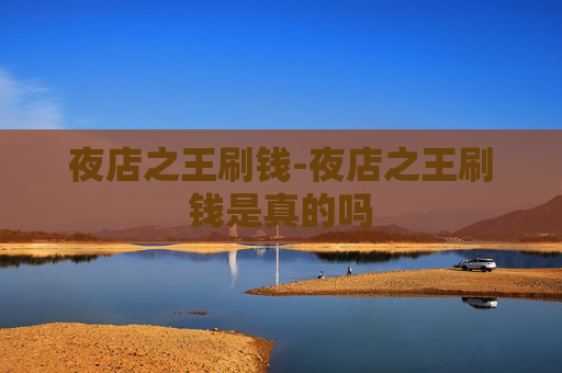 夜店之王刷钱-夜店之王刷钱是真的吗
