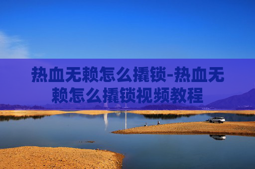 热血无赖怎么撬锁-热血无赖怎么撬锁视频教程 热血无赖怎么撬锁-热血无赖怎么撬锁视频教程