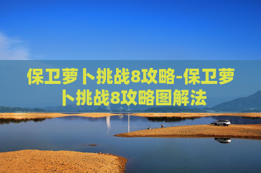 保卫萝卜挑战8攻略-保卫萝卜挑战8攻略图解法