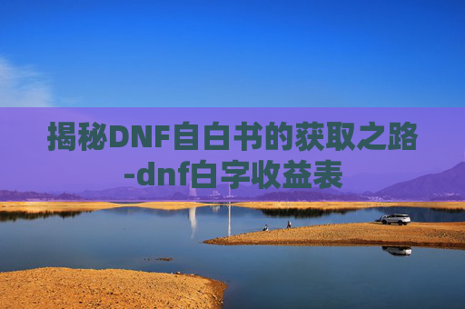 揭秘DNF自白书的获取之路-dnf白字收益表