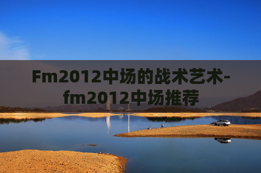 Fm2012中场的战术艺术-fm2012中场推荐