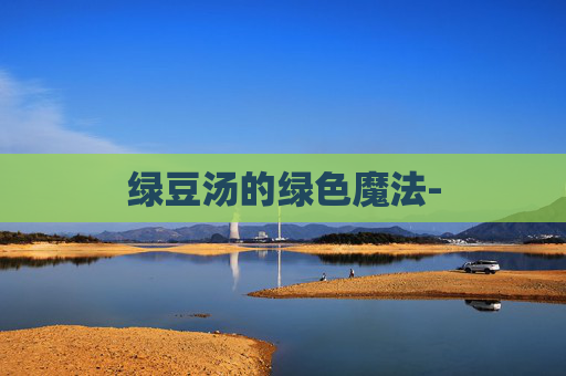 绿豆汤的绿色魔法-