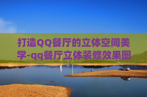 打造QQ餐厅的立体空间美学-qq餐厅立体装修效果图
