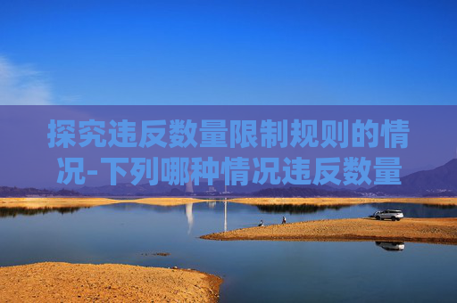 探究违反数量限制规则的情况-下列哪种情况违反数量限制的规则是