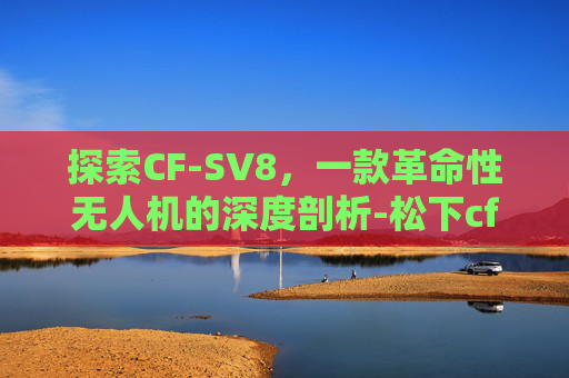 探索CF-SV8，一款革命性无人机的深度剖析-松下cfsv8