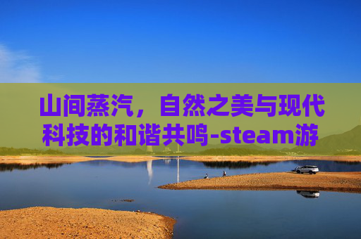 山间蒸汽，自然之美与现代科技的和谐共鸣-steam游戏评论