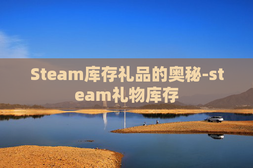 Steam库存礼品的奥秘-steam礼物库存