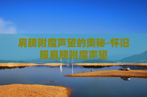 肩膀附魔声望的奥秘-怀旧服肩膀附魔声望 肩膀附魔声望的奥秘-怀旧服肩膀附魔声望