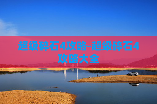 超级碎石4攻略-超级碎石4攻略大全