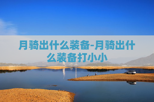 月骑出什么装备-月骑出什么装备打小小