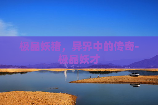 极品妖猪，异界中的传奇-极品妖才