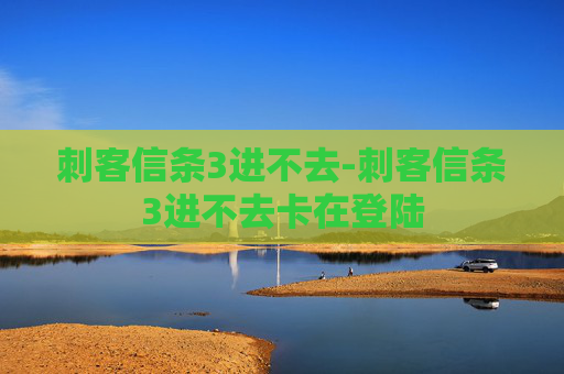 刺客信条3进不去-刺客信条3进不去卡在登陆 刺客信条3进不去-刺客信条3进不去卡在登陆