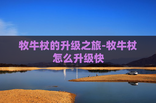 牧牛杖的升级之旅-牧牛杖怎么升级快 牧牛杖的升级之旅-牧牛杖怎么升级快