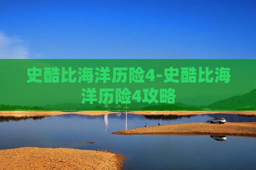 史酷比海洋历险4-史酷比海洋历险4攻略 史酷比海洋历险4-史酷比海洋历险4攻略