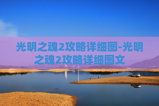 光明之魂2攻略详细图-光明之魂2攻略详细图文