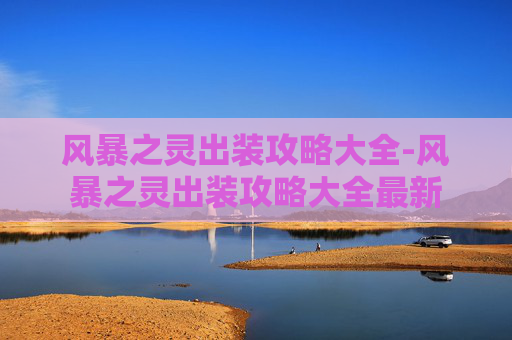 风暴之灵出装攻略大全-风暴之灵出装攻略大全最新