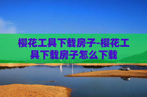樱花工具下载房子-樱花工具下载房子怎么下载