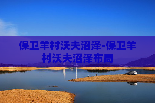 保卫羊村沃夫沼泽-保卫羊村沃夫沼泽布局 保卫羊村沃夫沼泽-保卫羊村沃夫沼泽布局