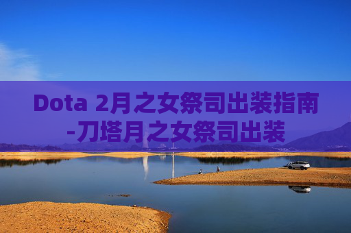 Dota 2月之女祭司出装指南-刀塔月之女祭司出装 Dota 2月之女祭司出装指南-刀塔月之女祭司出装