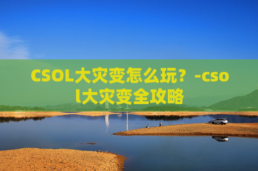 CSOL大灾变怎么玩？-csol大灾变全攻略