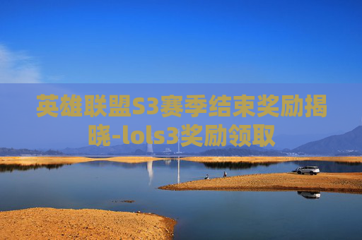 英雄联盟S3赛季结束奖励揭晓-lols3奖励领取 英雄联盟S3赛季结束奖励揭晓-lols3奖励领取
