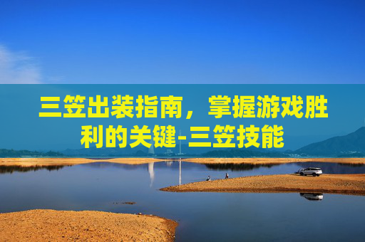 三笠出装指南,掌握游戏胜利的关键-三笠技能 三笠出装指南,掌握游戏胜利的关键-三笠技能