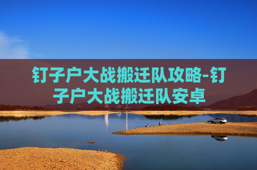 钉子户大战搬迁队攻略-钉子户大战搬迁队安卓