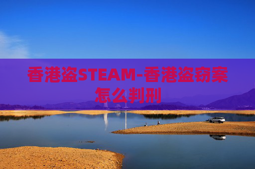 香港盗STEAM-香港盗窃案怎么判刑