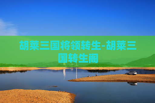 胡莱三国将领转生-胡莱三国转生阁