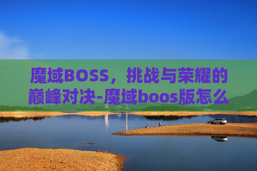 魔域BOSS，挑战与荣耀的巅峰对决-魔域boos版怎么升级