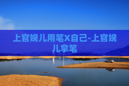 上官婉儿用笔X自己-上官婉儿拿笔