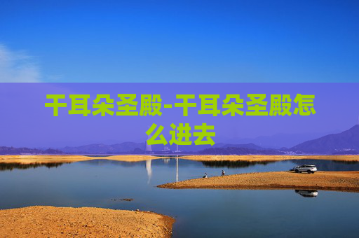干耳朵圣殿-干耳朵圣殿怎么进去