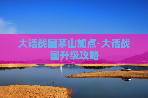 大话战国茅山加点-大话战国升级攻略