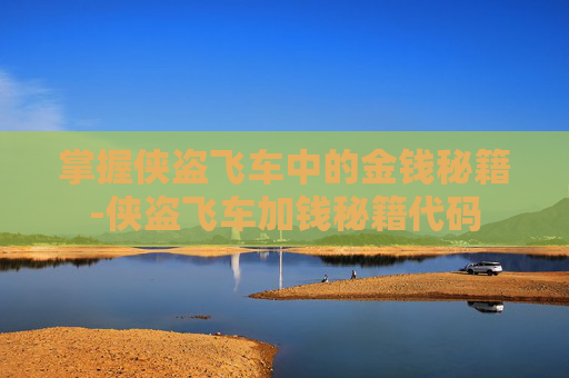掌握侠盗飞车中的金钱秘籍-侠盗飞车加钱秘籍代码