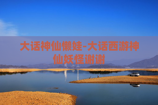 大话神仙懒娃-大话西游神仙妖怪谢谢