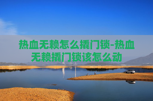 热血无赖怎么撬门锁-热血无赖撬门锁该怎么动