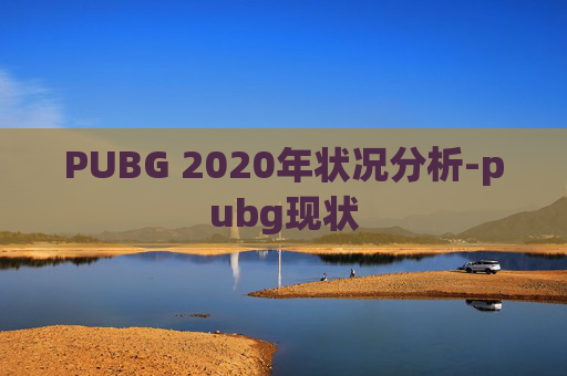PUBG 2020年状况分析-pubg现状