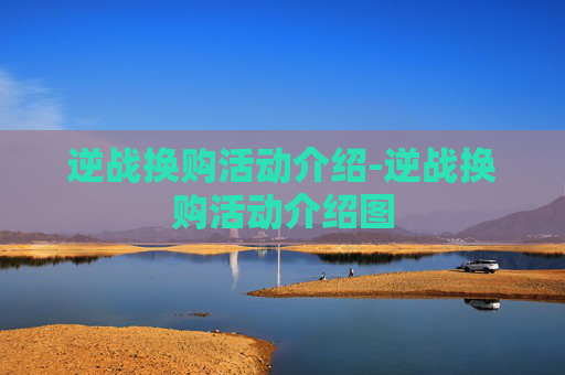逆战换购活动介绍-逆战换购活动介绍图