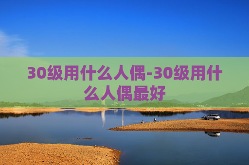 30级用什么人偶-30级用什么人偶最好