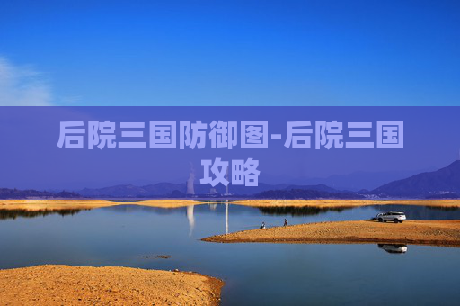 后院三国防御图-后院三国攻略