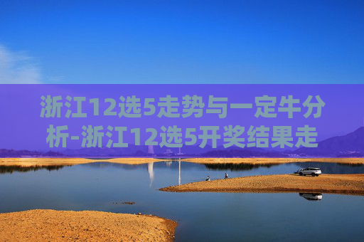浙江12选5走势与一定牛分析-浙江12选5开奖结果走势图乐网