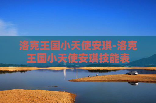 洛克王国小天使安琪-洛克王国小天使安琪技能表 洛克王国小天使安琪-洛克王国小天使安琪技能表