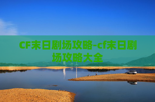 CF末日剧场攻略-cf末日剧场攻略大全