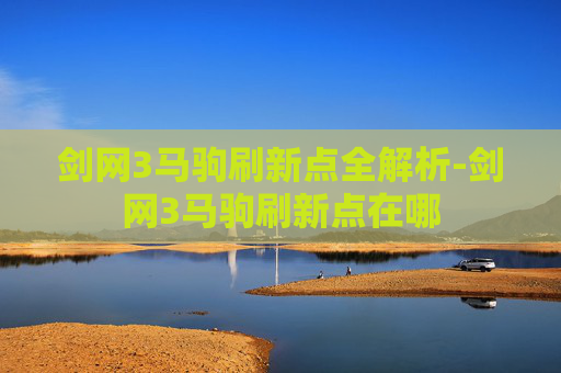 剑网3马驹刷新点全解析-剑网3马驹刷新点在哪
