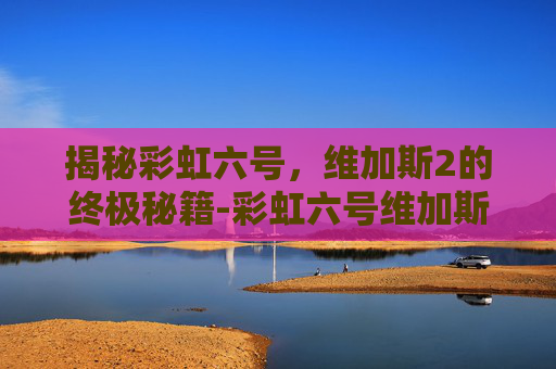 揭秘彩虹六号,维加斯2的终极秘籍-彩虹六号维加斯2秘籍怎么用 揭秘彩虹六号,维加斯2的终极秘籍-彩虹六号维加斯2秘籍怎么用